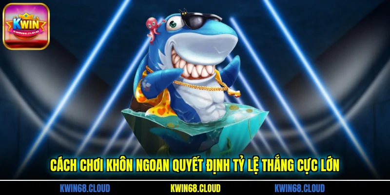 Cách chơi khôn ngoan quyết định tỷ lệ thắng cực lớn