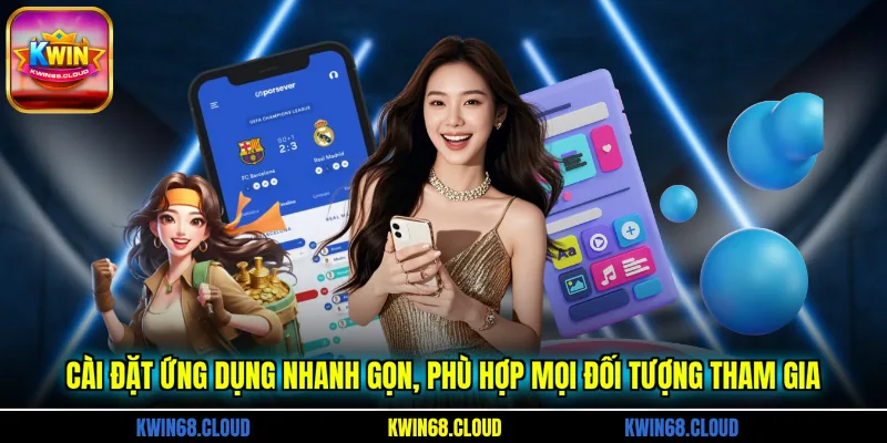 Cài đặt ứng dụng nhanh gọn, phù hợp mọi đối tượng tham gia