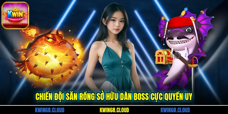 Chiến Đội Săn Rồng sở hữu dàn boss cực quyền uy