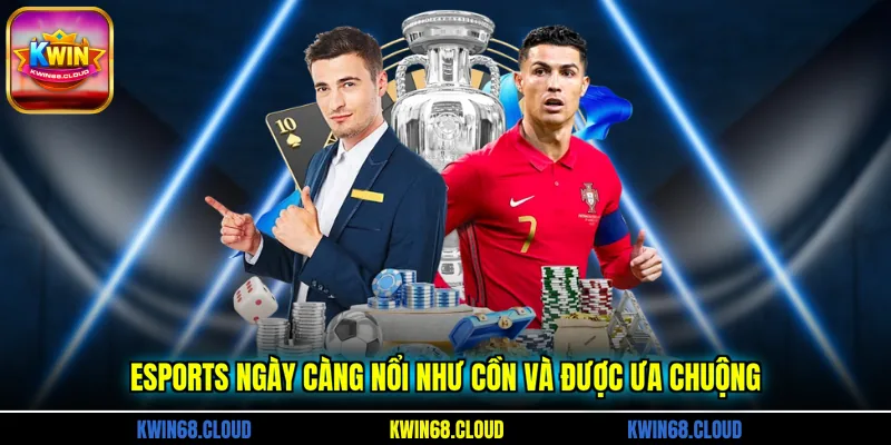 Esports ngày càng nổi như cồn và được ưa chuộng