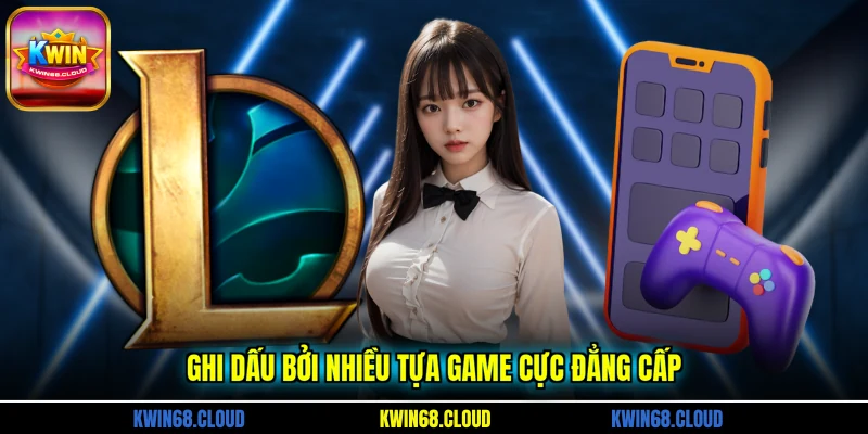 Ghi dấu bởi nhiều tựa game cực đẳng cấp