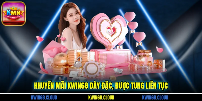Khuyến mãi KWIN68 dày đặc, được tung liên tục
