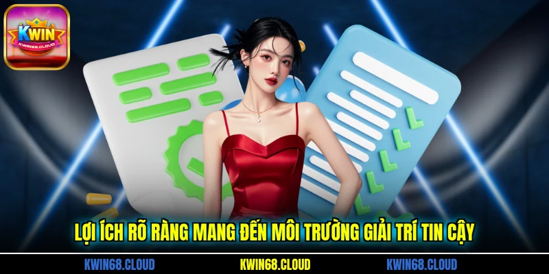 Lợi ích rõ ràng mang đến môi trường giải trí tin cậy