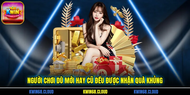 Người chơi dù mới hay cũ đều được nhận quà khủng