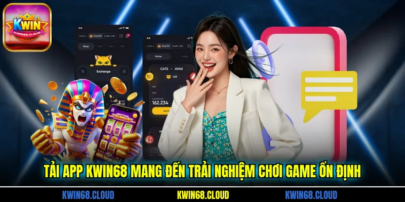 Tải App KWIN68 mang đến trải nghiệm chơi game ổn định