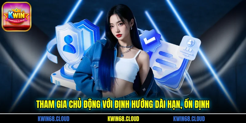 Tham gia chủ động với định hướng dài hạn, ổn định