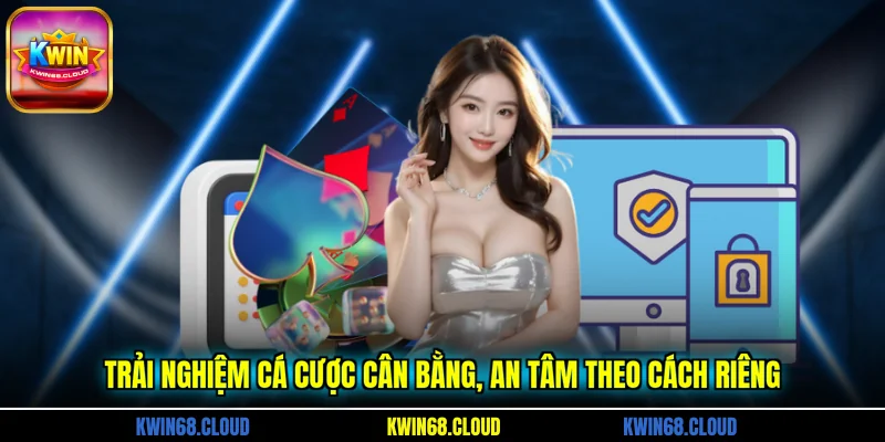 Trải nghiệm cá cược cân bằng, an tâm theo cách riêng