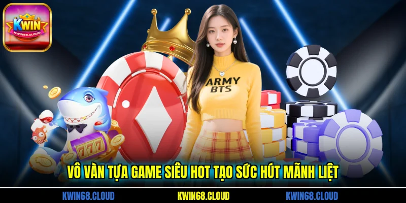 Vô vàn tựa game siêu hot tạo sức hút mãnh liệt